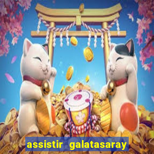 assistir galatasaray ao vivo